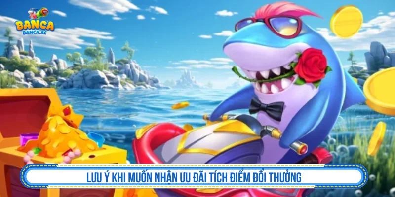Lưu ý khi tham gia tích điểm đổi thưởng bắn cá